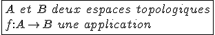3$\fbox{A\hspace{5}et\hspace{5}B\hspace{5}deux\hspace{5}espaces\hspace{5}topologiques\\f{:}A\to B\hspace{5}une\hspace{5}application}